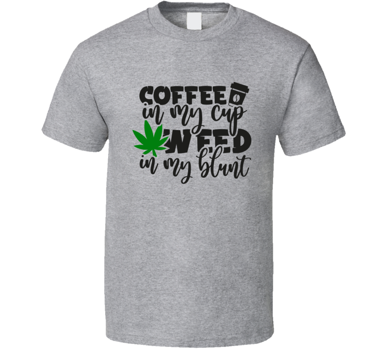 Coffee In My Cup Weed In My Blunt Funny Tee Novelty 420 Tshirt Fun Marijuana T Shirt