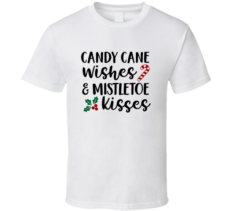 Candy Cane Wishes Mistletoe Kisses Christmas Tee Holiday Tshirt Great Yuletide T Shirt