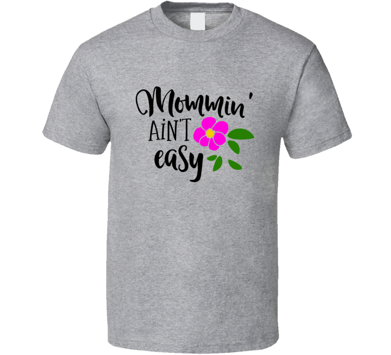 Mommin' Aint Easy Tshirt Cute Mother's Day Tee For Mother Funny T Shirt