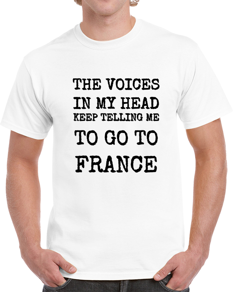 The Voices In My Head Keep Telling Me To Go To France New Novelty Travel T-shirt