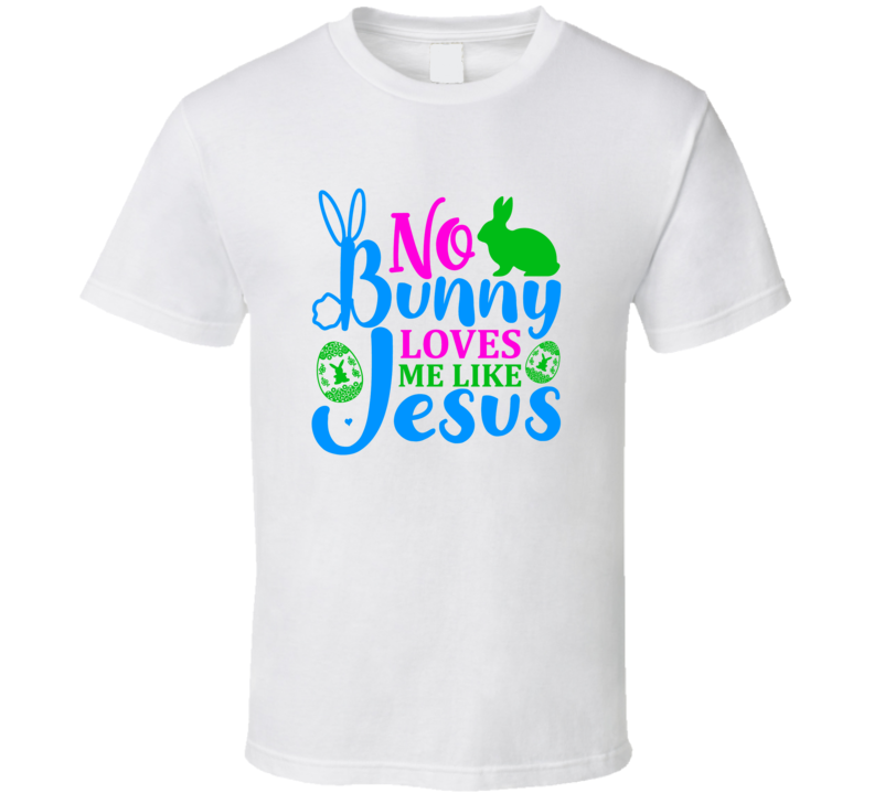 No Bunny Loves Me Like Jesus Tshirt Cute Easter Tee Christian Holiday Gift T Shirt