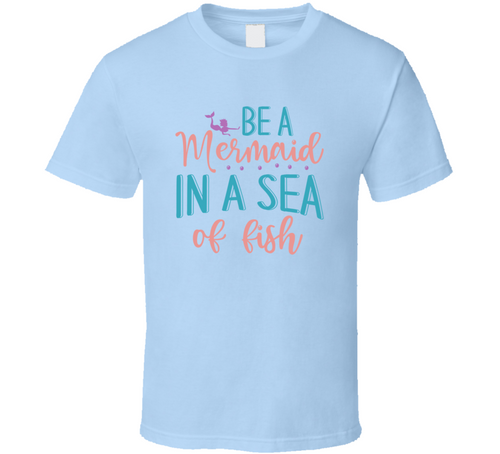 Be A Mermaid In A Sea Of Fish Tshirt Magical Aquatic Themed Tee Enchanted T Shirt