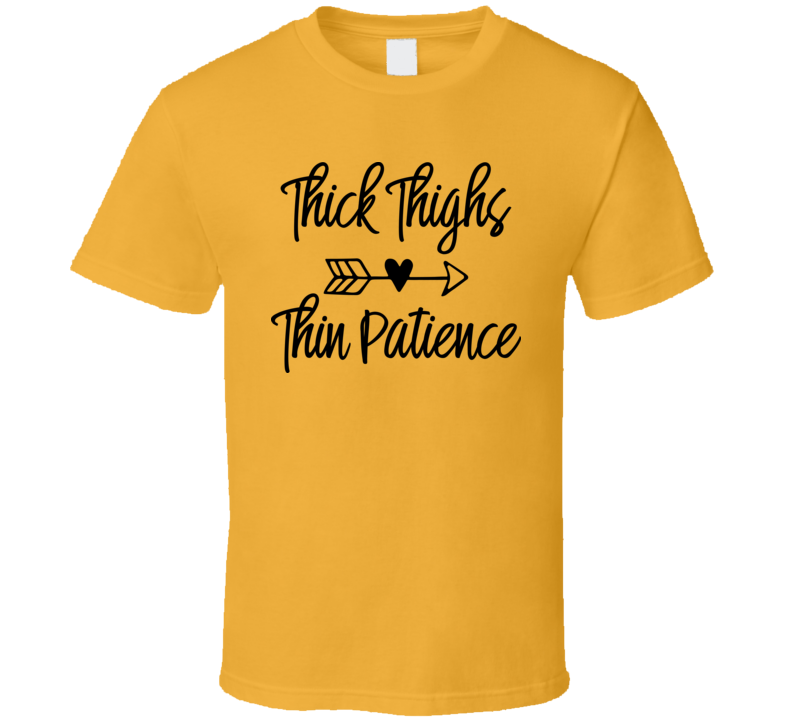 Thick Thighs Thin Patience Tee Funny And Sarcastic Novelty T Shirt