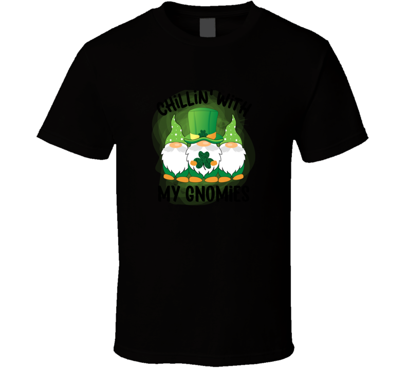 Chillin With My Gnomies T-shirt St Patricks Day Fun Cool Tee Gift T Shirt