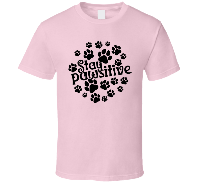 Stay Pawsitive Tee Cool Inspiring T Shirt For Dog Lovers Great Pet T Shirt