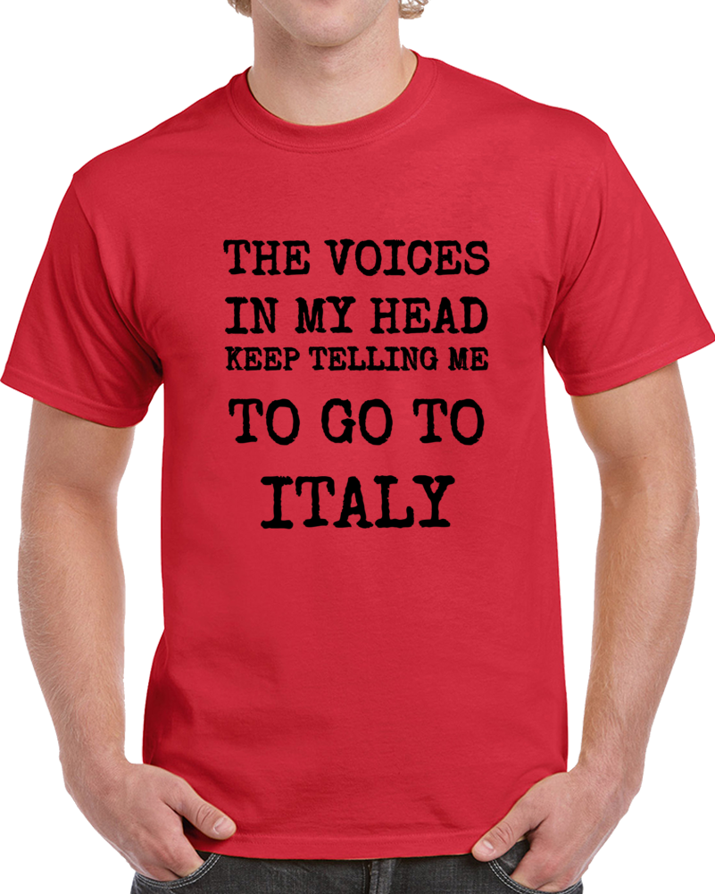 The Voices In My Head Keep Telling Me To Go To Italy Cool Novelty Travel T-shirt