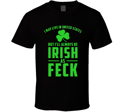 Born In Usa But Irish As Feck T-shirt St Patricks Day Fun Tee Makes A Great Gift