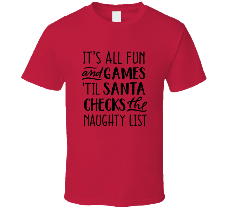 Fun And Games Till Santa Checks The Naughty List Christmas Tee Holiday Tshirt Great Yuletide T Shirt