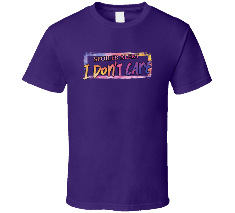Spoiler Alert I Don't Care Tee Funny And Sarcastic Novelty T Shirt