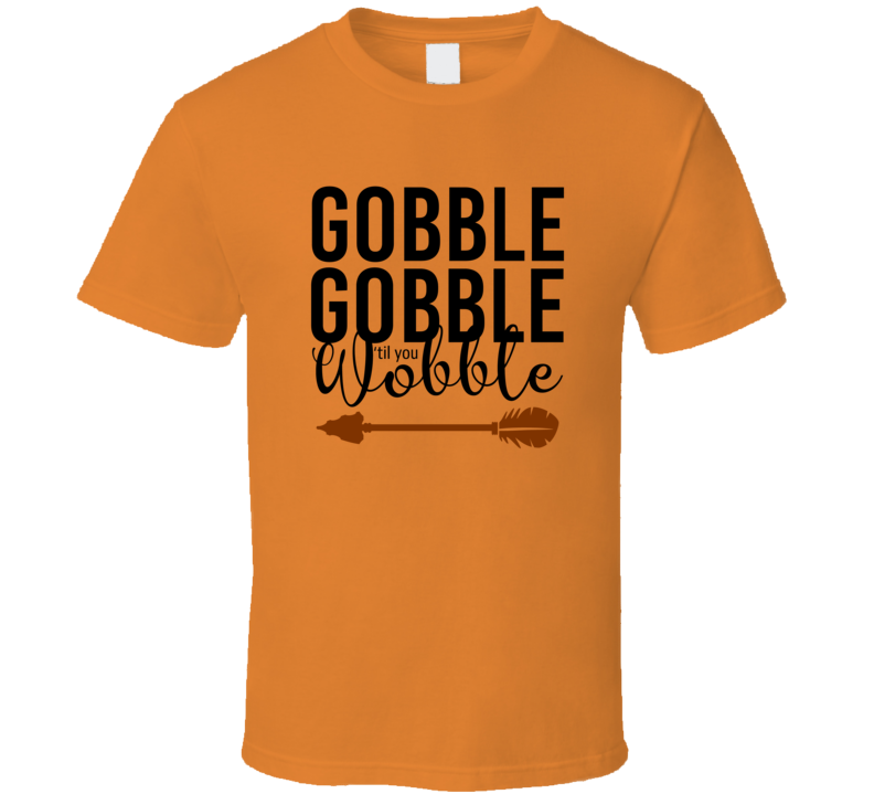 Gobble Gobble Til You Wobble Tee Cool Fall Holiday Funny Novelty T Shirt