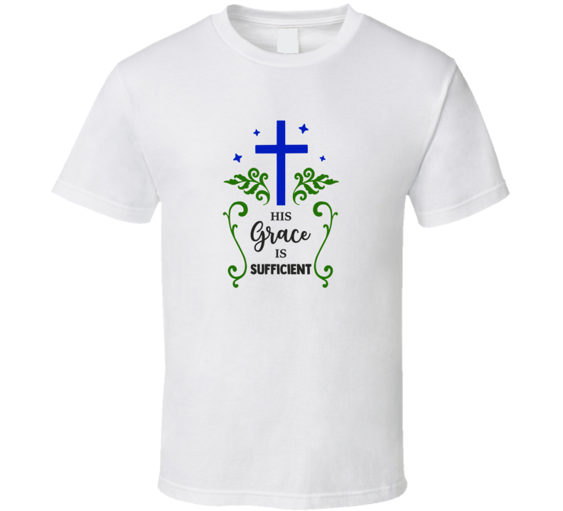 His Grace Is Sufficient Tee Christian Faith Novelty T Shirt