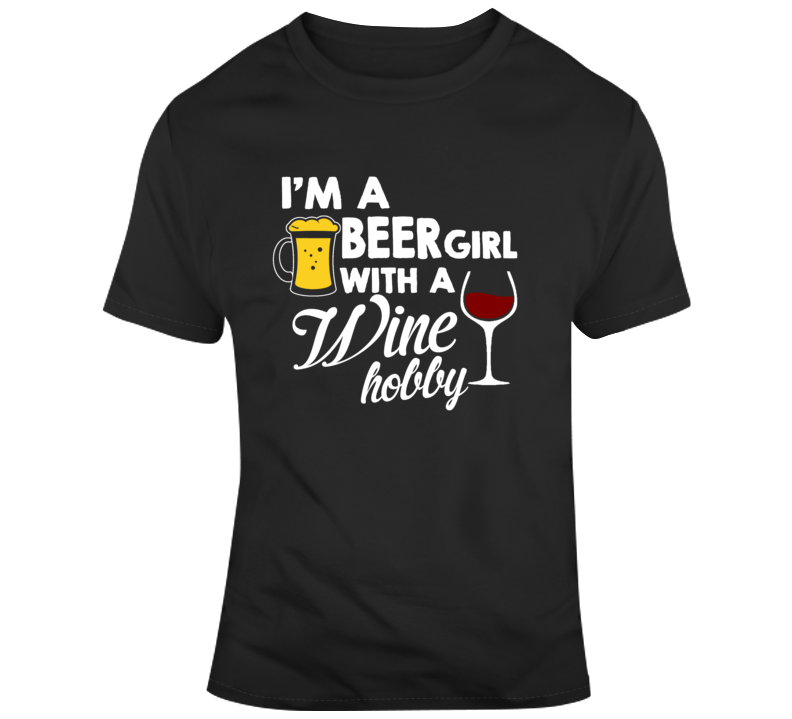 Im A Beer Girl With A Wine Hobby Funny Makes A Great Gift Tee For Women T Shirt