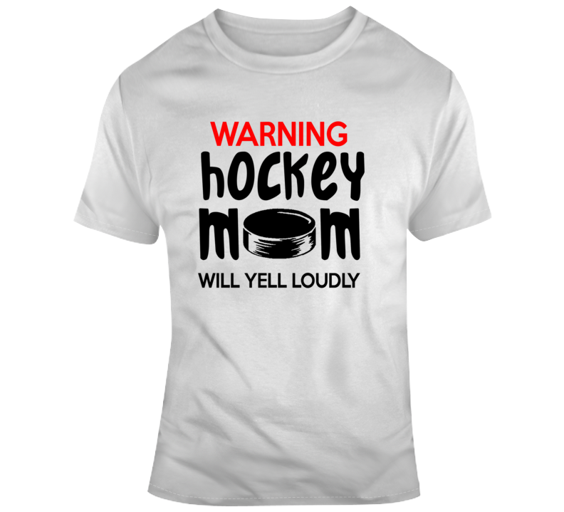 Warning Hockey Mom T-shirt Novelty Will Yell Loudly Gift Sports Tee For Mother T Shirt
