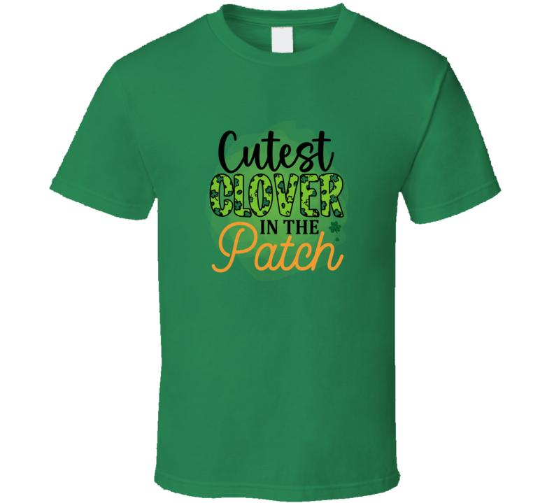 Cutest Clover In The Patch T-shirt St Patricks Day Fun Cool Tee Gift T Shirt