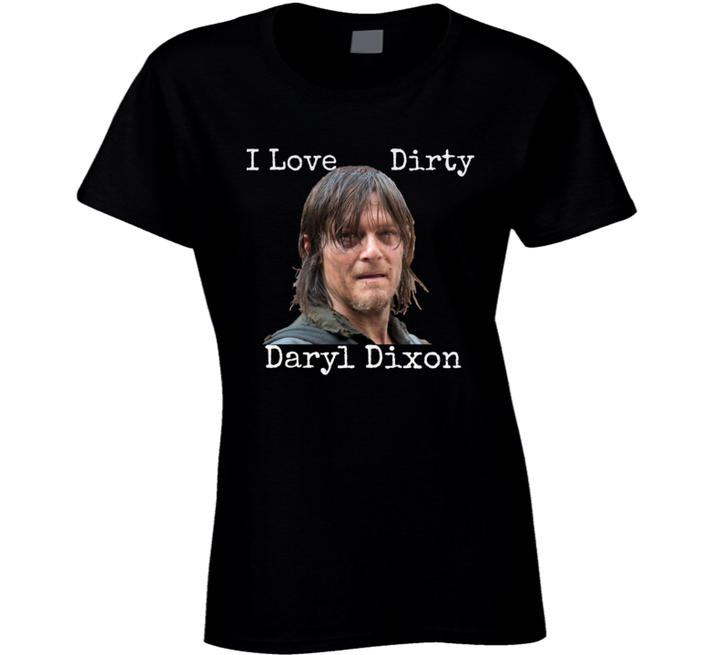 I Love Dirty Daryl Dixon T Shirt Norman Reedus Walking Dead Women's New Tee