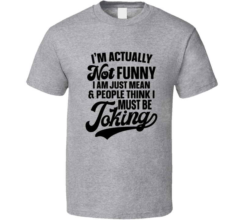 I'm Actually Not Funny Tee Funny And Sarcastic Novelty T Shirt