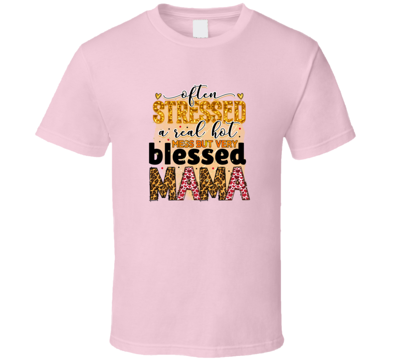 Often Stressed A Real Hot Mess But Very Blessed Mama Tshirt Cute Mother's Day Tee For Mom Funny T Shirt