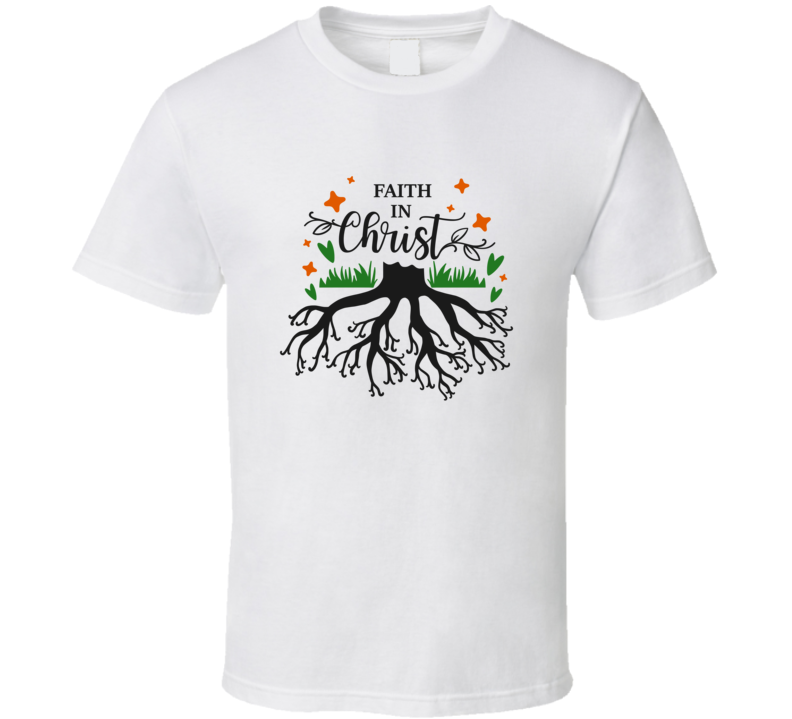 Faith In Christ Tee Christian Faith Tree Roots Novelty T Shirt
