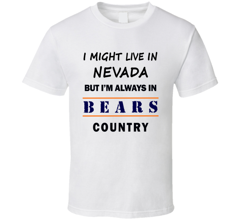 I Might Live In Nevada But Im Always In Bears Country T Shirt Chicago Fans Tee