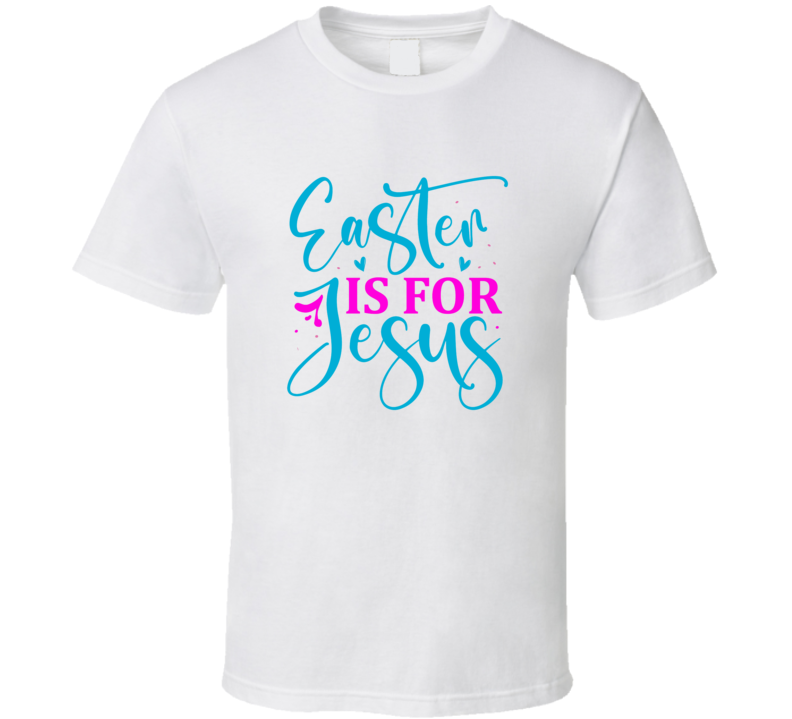 Easter Is For Jesus Tshirt Nice Easter Tee Nice Christian Holiday Gift T Shirt