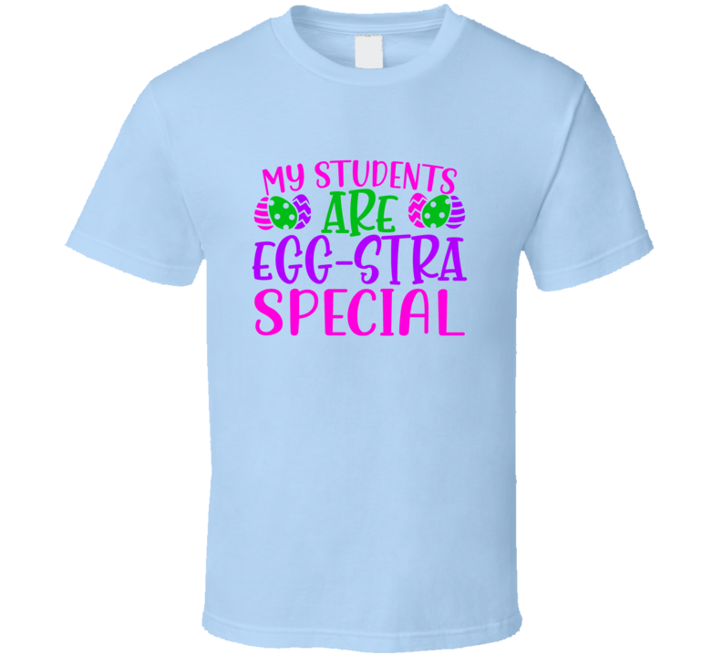 My Students Are Egg-stra Special Tshirt Cute Teacher Easter Tee Is A Cool Holiday Gift T Shirt