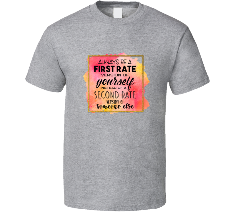Always Be A First Rate Version Of Yourself Novelty T Shirt