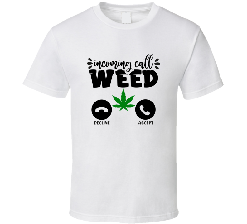 Incoming Call Weed Accept Funny Tee Novelty 420 Tshirt Fun Marijuana T Shirt