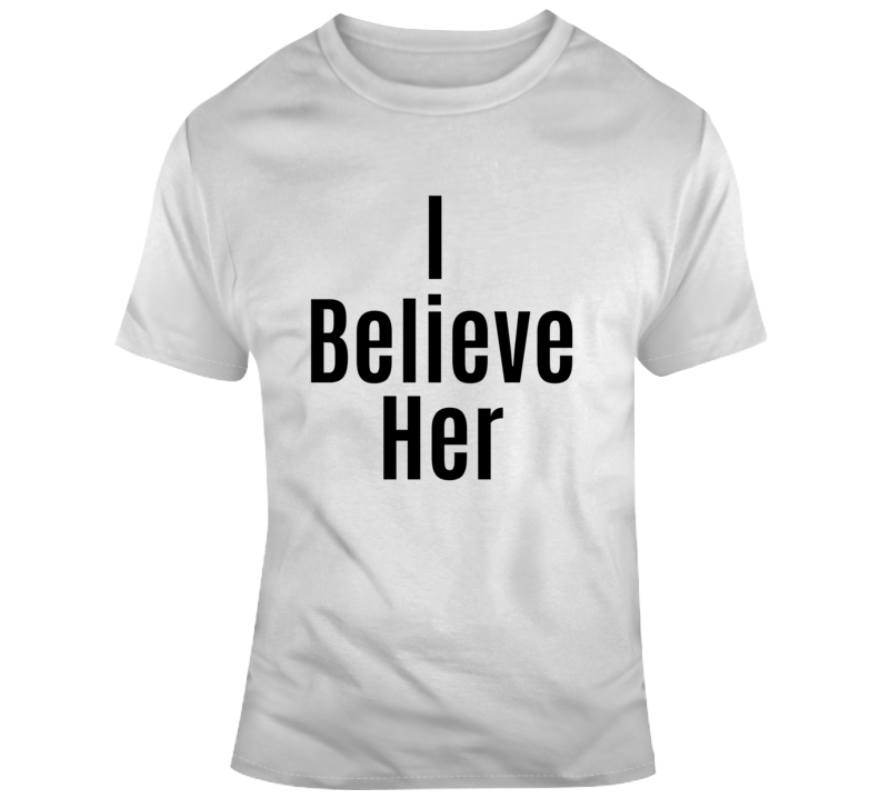 I Believe Her Novelty T-shirt Support For Women Me Too Movement Social Justice T
