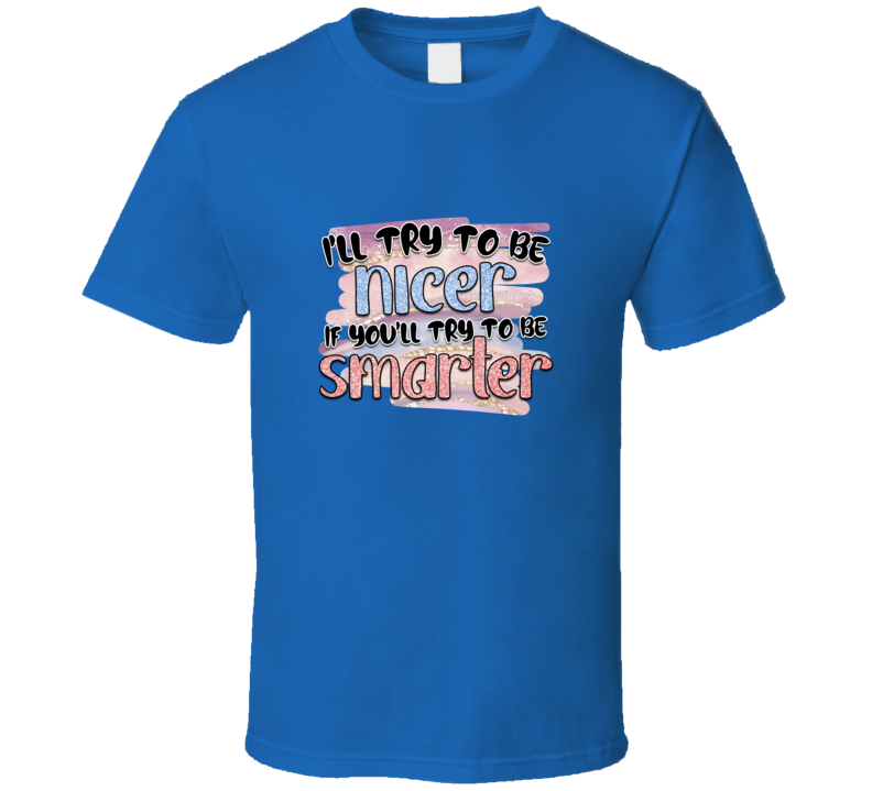 I Will Try To Be Nicer Tee Novelty Motivational And Loving T Shirt
