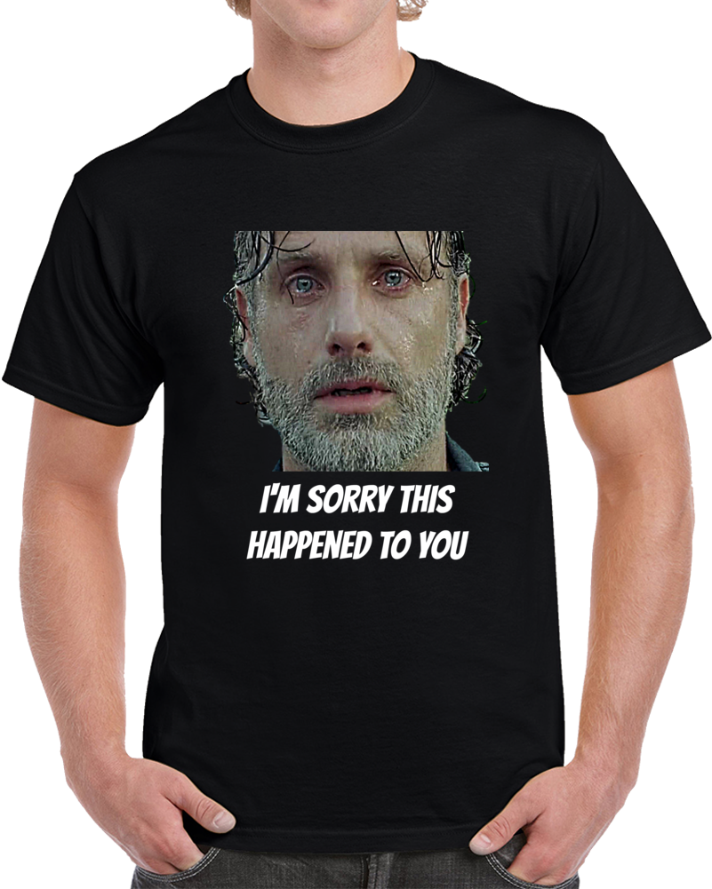Rick Grimes I'm Sorry This Happened To You T Shirt The Walking Dead Novelty Tee