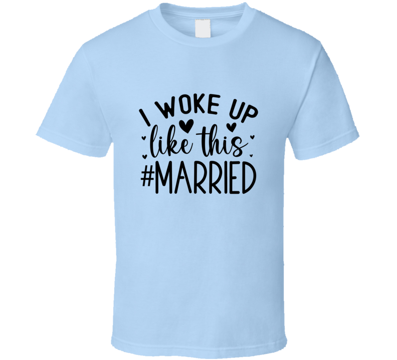 Fun I Woke Up Like This Married Tee Marriage Tshirt Wedding Love T Shirt