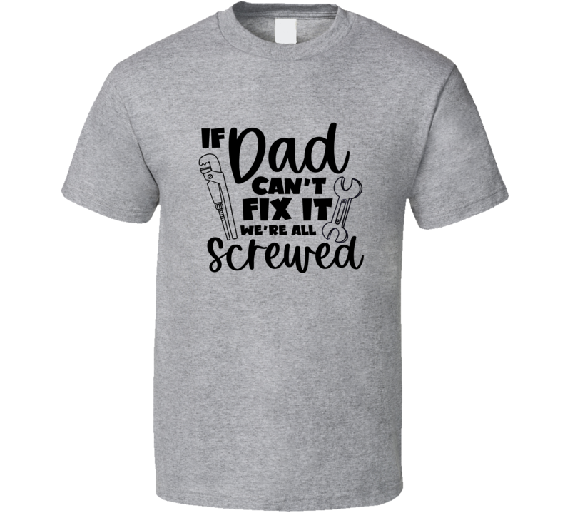 Fathers Day Dad Cant Fix It Novelty Tshirt Cool Happy Dad Tee Is A Great Gift T Shirt