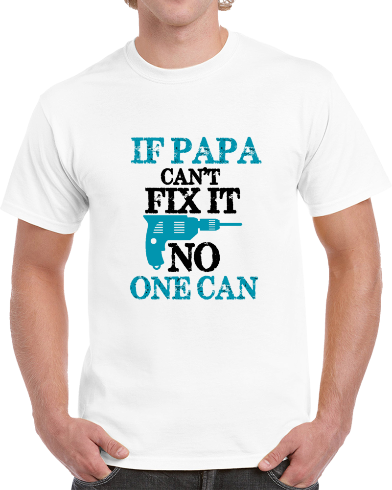 If Papa Can't Fix It No One Can Tee Is A Great Gift For Grandpa And Fathers Day T Shirt T Shirt