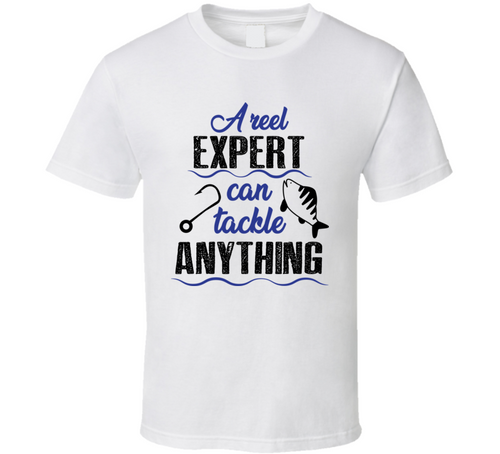 A Reel Expert Can Tackle Anything Tshirt Cool Fishing Tee Makes A Great Fishing Gift T Shirt