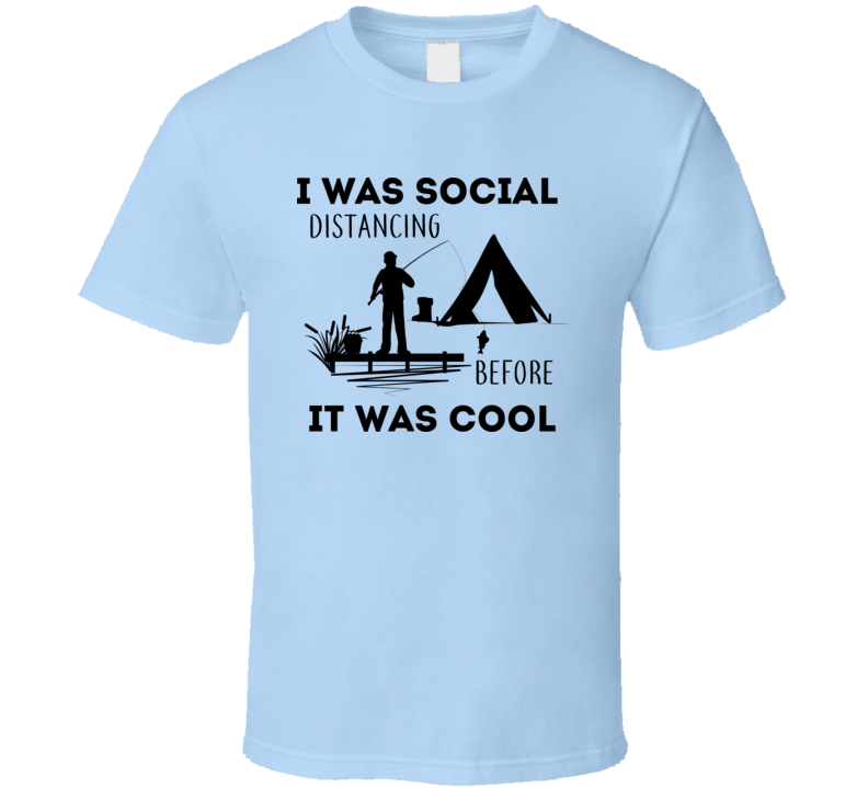 I Was Social Distancing Before It Was Cool Tshirt Cool Fishing Tee Makes A Great Fishing Gift T Shirt