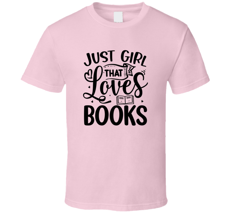 Just Girl That Loves Books Tshirt Hilarious Reading Tee For Avid Readerst T Shirt
