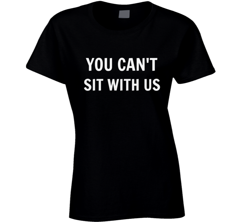 You Can't Sit With Us Ladies Novelty T-Shirt Hipster Retro Shirt Swag Tee New
