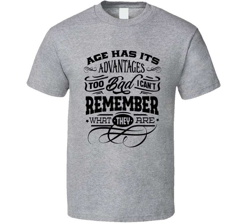 Age Has Its Advantages Funny Birthday Tshirt Cool Classic Novelty Tee T Shirt