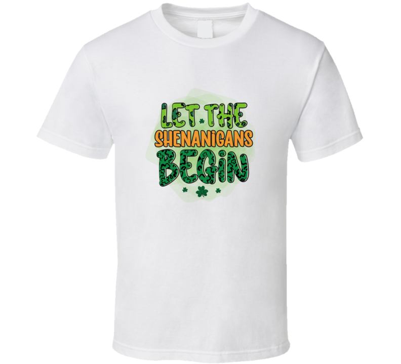 Let The Shenanigans Begin T-shirt St Patricks Day Fun Cool Tee Gift T Shirt