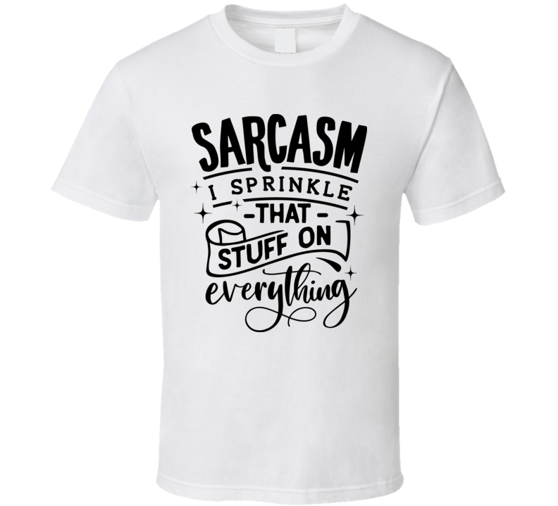 Sarcasm I Sprinkle Tee Funny And Sarcastic Novelty T Shirt