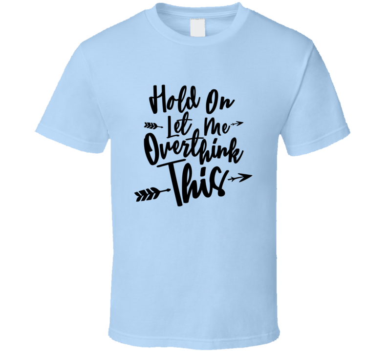 Hold On Let Me Overthink This Funny Tshirt Cute Mother's Day Tee For Mom T Shirt