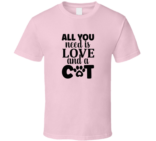 All You Need Is Love And A Cat Tee Cool T Shirt For Cat Lovers Great Pet T Shirt