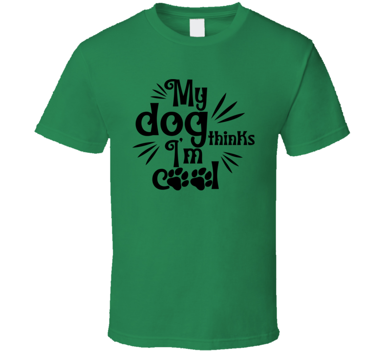 My Dog Thinks I'm Cool Tee Cool T Shirt For Dog Lovers Great Pet T Shirt