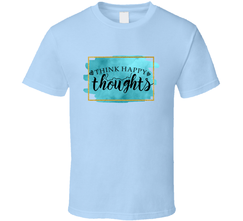 Think Happy Thoughts Novelty T Shirt