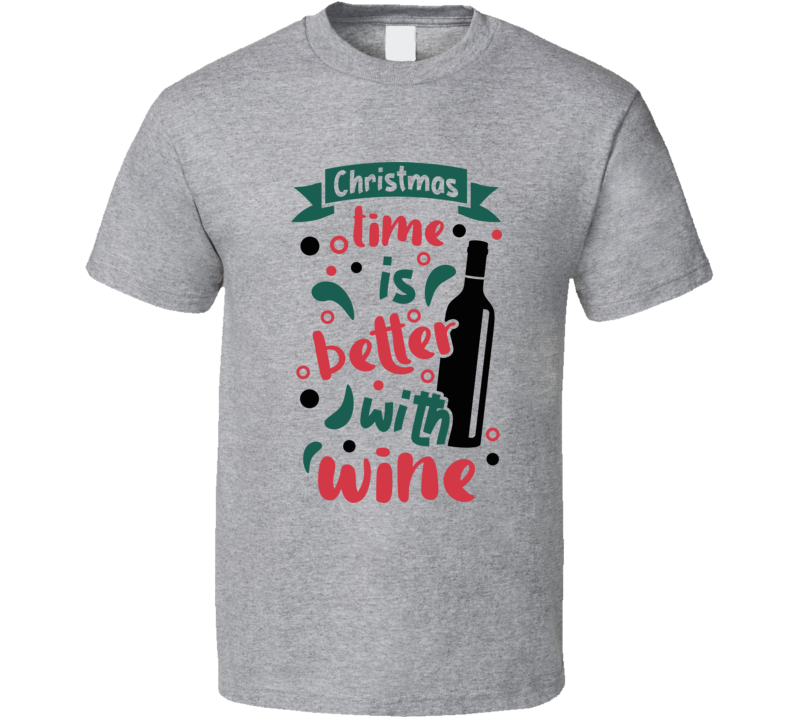 Christmas Time Is Better With Wine Tee Fun Christmas Tshirt Holiday T Shirt