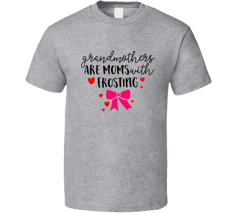 Grandmothers Are Moms With Frosting Loving Tshirt Cute Mother's Day Tee For Mother T Shirt