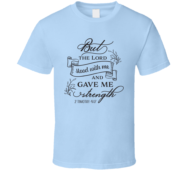 But The Lord Stood With Me And Gave Me Strength Tee Novelty Christian Motivational T Shirt