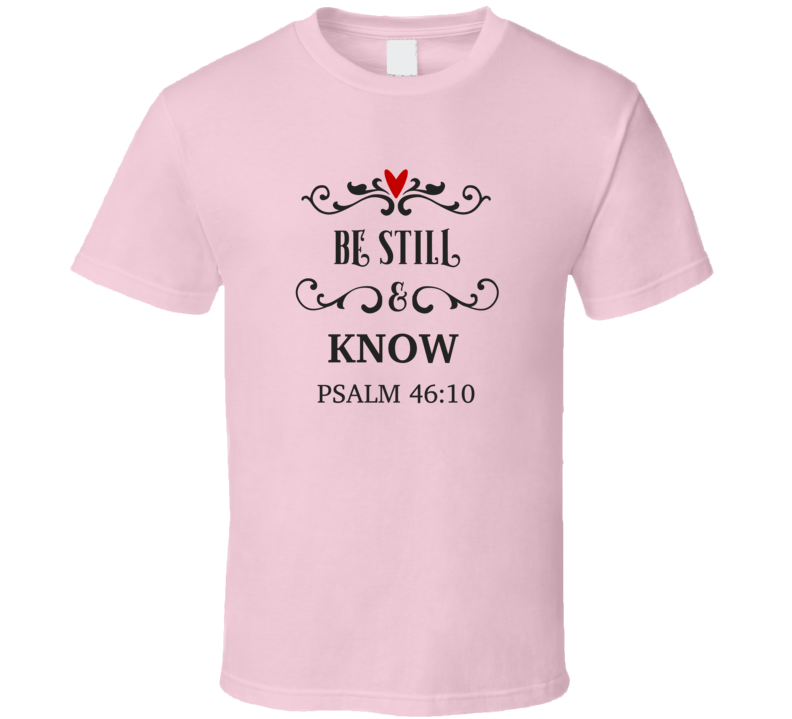 Be Still And Know Psalm 46:10 Tee Christian Faith Novelty T Shirt