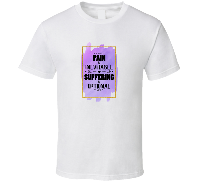 Pain Is Inevitable Suffering Is Optional Tee Cool Motivational And Inspirational T Shirt