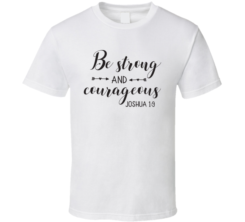 Be Strong And Courageous Tee Novelty Christian Motivational And Loving T Shirt